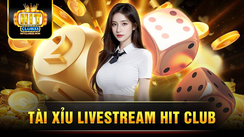 Tài xỉu livestream Hit Club: Giới thiệu tựa game hot 2026 11 Hit Club tài xỉu livestream