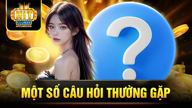 Hitclub 35 Những câu hỏi thường gặp khi chơi game tại Hit Club